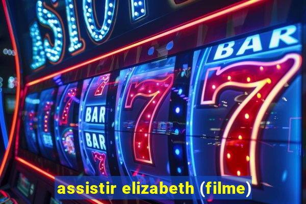 assistir elizabeth (filme)